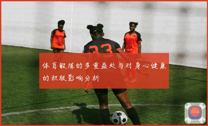 体育锻炼的多重益处与对身心健康的积极影响分析